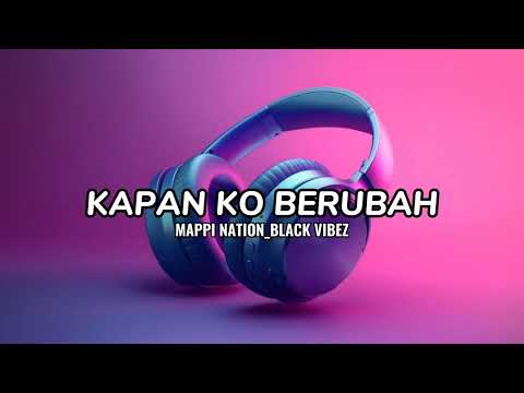 KAPAN KO BERUBAH || MAPPI NATION || BLACK VIBEZ