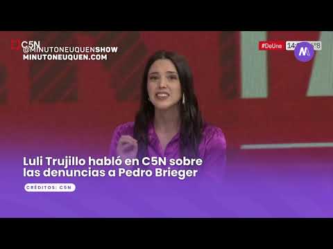 Luli Trujillo habló en C5N sobre las denuncias contra Pedro Brieger - Minuto Neuquén Show