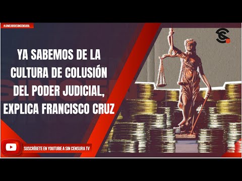 YA SABEMOS DE LA CULTURA DE COLUSIÓN DEL PODER JUDICIAL, EXPLICA FRANCISCO CRUZ