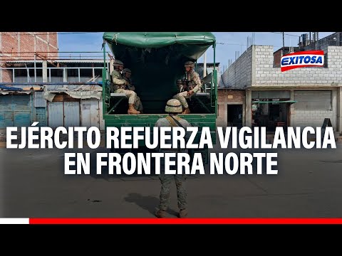 Tumbes: Se refuerza vigilancia en la frontera norte del Perú con personal del Ejército
