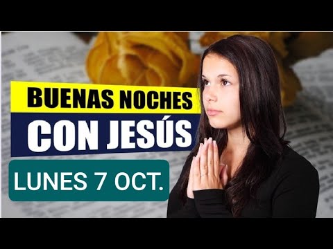 BUENAS NOCHES CON JESÚS.  LUNES 7 DE OCTUBRE DE  2024.