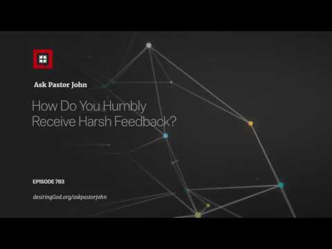 How Do You Humbly Receive Harsh Feedback? // Ask Pastor John