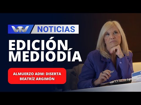 Edición Mediodía 05/12 | Almuerzo ADM: diserta Beatríz Argimón
