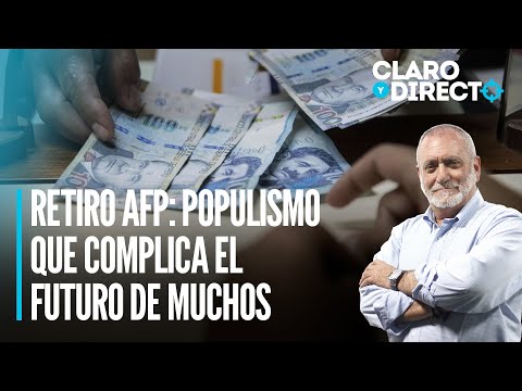 Retiro de AFP: populismo que complica el futuro de muchos | Claro y Directo con Álvarez Rodrich