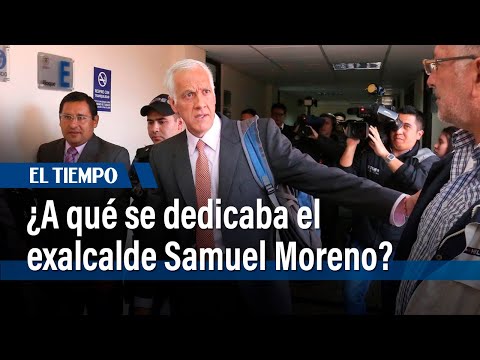 ¿A qué se dedicaba el exalcalde Samuel Moreno? | El Tiempo