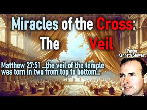 Miracles of the Cross: The Veil  - Reverend Kenneth Stewart Sermon