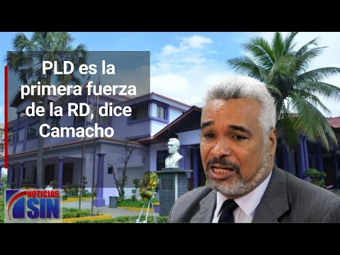 PLD es la primera fuerza de la Republica Dominicana, dice Camacho