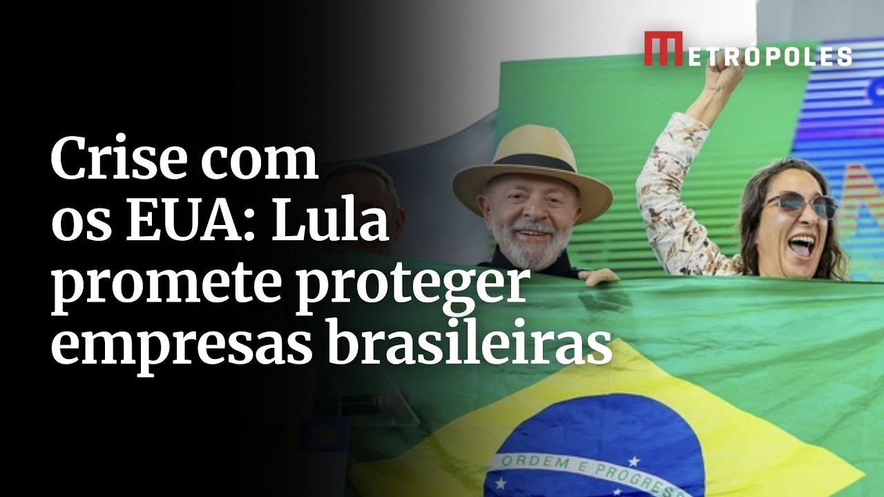 Crise com os EUA: Lula promete proteger empresas brasileiras