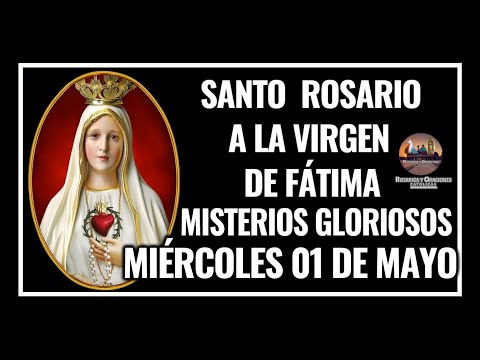SANTO ROSARIO A LA VIRGEN DE FÁTIMA: MISTERIOS GLORIOSOS: MIÉRCOLES 01 DE MAYO DE 2024.