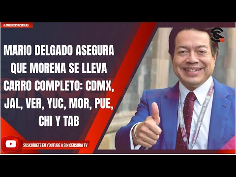 MARIO DELGADO ASEGURA QUE MORENA SE LLEVA CARRO COMPLETO: CDMX, JAL, VER, YUC, MOR, PUE, CHI Y TAB