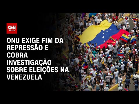 ONU exige fim da repressão e cobra investigação sobre eleições na Venezuela | BASTIDORES CNN