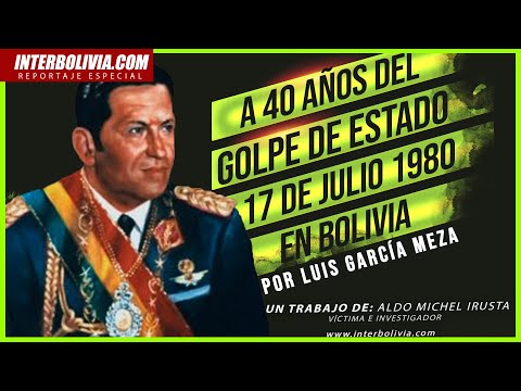 ? REPORTAJE: A 40 AÑOS DEL GOLPE DE ESTADO DE LUIS GARCÍA MEZA 17 DE JULIO DE 1980 AL 2020 ?