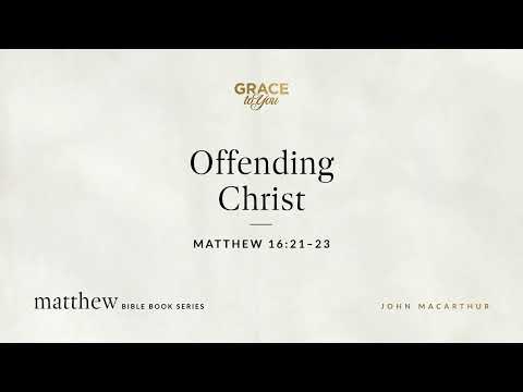 Offending Christ (Matthew 16:21–23) [Audio Only]