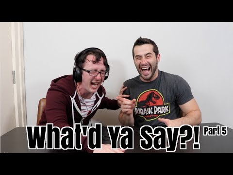 What'd Ya Say?! Pt 5