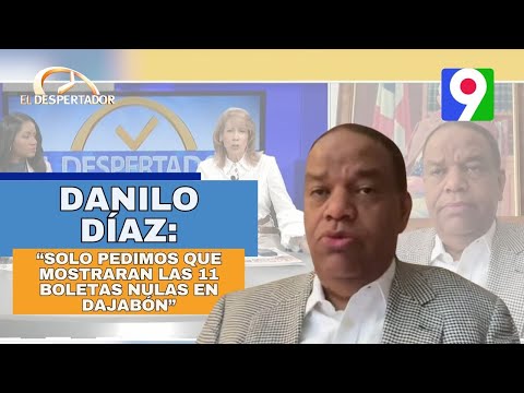 Danilo Díaz: “Solo pedimos que mostraran las 11boletas nulas en Dajabón” | El Despertador