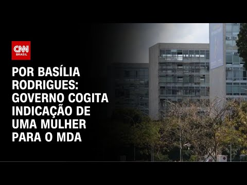 ​Basília Rodrigues: Governo cogita indicar uma mulher para o Desenvolvimento Agrário | CNN NOVO DIA