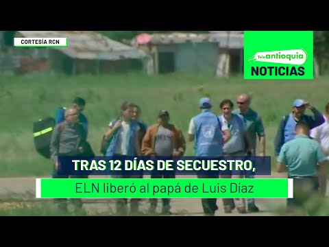 Tras 13 días de secuestro, ELN liberó al papá de Luis Díaz - Teleantioquia Noticias