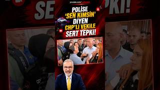 Polise 'Sen Kimsin' Diyen CHP'li Vekile Sert Tepki! 🚨