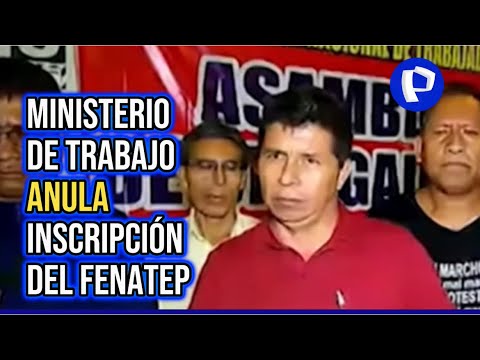 Pedro Castillo: declaran nula inscripción de sindicato FENATEPERÚ