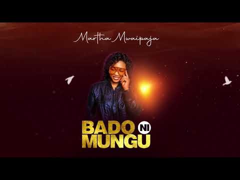 MARTHA MWAIPAJA ~ BADO NI MUNGU (official audio)