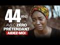 44 ANS, 03 DEMANDES EN MARIAGE REJETEES  AUJOURD'HUI ZERO PRETENDANT