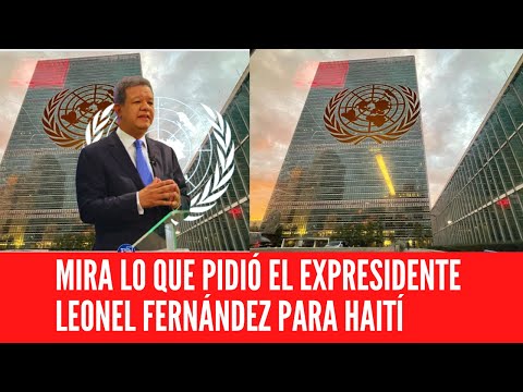 MIRA LO QUE PIDIÓ EL EXPRESIDENTE LEONEL FERNÁNDEZ PARA HAITÍ