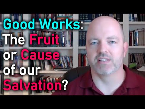 Are Good Works the Fruit or the Cause of our Salvation? Relying on Christ Alone and the Gospel.