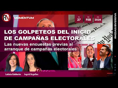 #MesaSubversiva - Los golpeteos del inicio de campañas electorales / Las nuevas encuestas