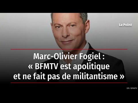 Marc-Olivier Fogiel : « BFMTV est apolitique et ne fait pas de militantisme »