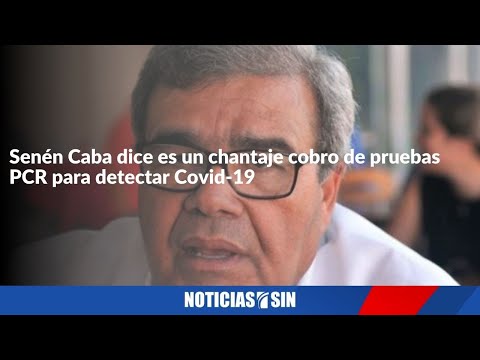 Senén Caba dice es un chantaje cobro de pruebas PCR para detectar Covid-19