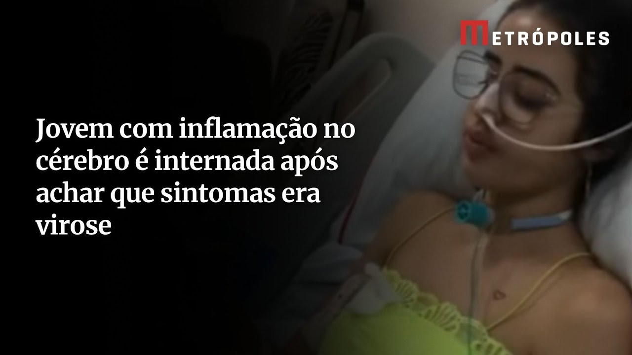 “Achei que fosse virose”, diz jovem com inflamação grave no cérebro