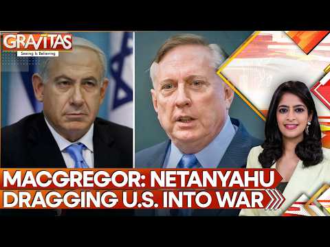 US-Iran War: Douglas MacGregor Says Netanyahu Dragging US Into War | Gravitas