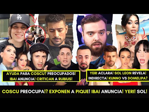 COSCU preocupa!? IBAI anuncia! PIQUÉ expuesto! RUBIUS criticado! YERI y SOL aclaran! KUNNO! DOMELIPA