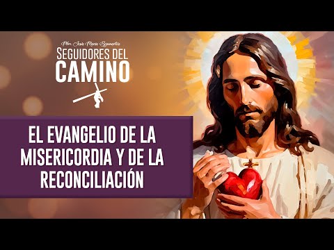 El Evangelio de la Misericordia y la Reconciliación - Padre Jesús María Bezunartea