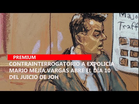 Contrainterrogatorio a expolicía Mario Mejía Vargas abre el día 10 del juicio de JOH
