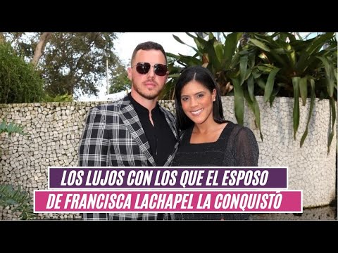 Los lujos con los que el esposo de Francisca Lachapel la conquistó