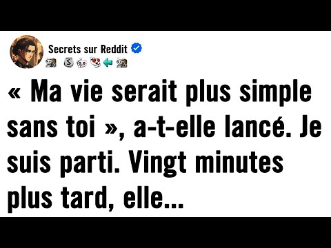 « MA VIE SERAIT PLUS SIMPLE SANS TOI », M'A-T-ELLE LANCÉ. JE SUIS PARTI.