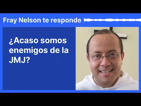 ¿Acaso somos enemigos de la JMJ? [Fray Nelson te responde - 18]