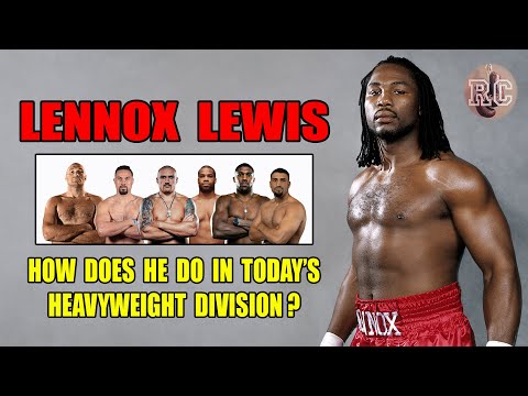 Lennox Lewis | How does he do in today’s Heavyweight Division?