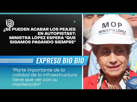 ¿Se pueden acabar los peajes en autopistas?: Ministra López espera que sigamos pagando siempre