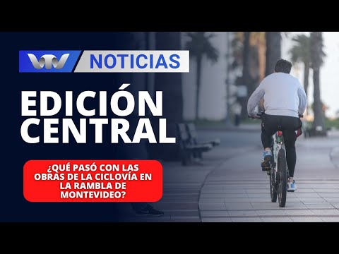 Edición Central 19/04 | ¿Qué pasó con las obras de la ciclovía en la rambla de Montevideo?