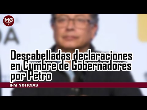 DESCABELLADAS DECLARACIONES EN CUMBRE DE GOBERNADORES POR PETRO