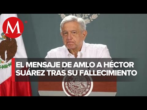 AMLO lamenta la muerte del actor He?ctor Sua?rez