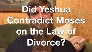 Did Yeshua Contradict Moses on the Law of Divorce?