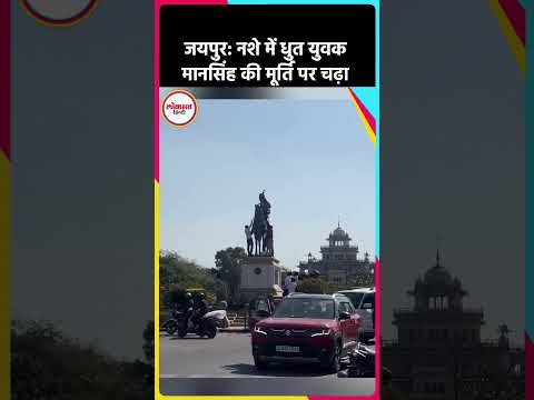 Jaipur: नशे में धुत युवक ने किया बवाल, Maharaja Mansingh की मूर्ति पर चढ़ा MG2
