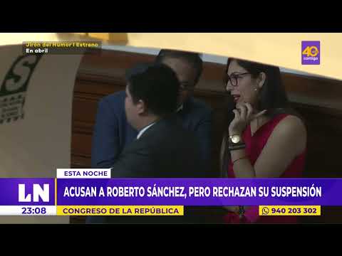 Acusan a Roberto Sánchez, pero rechazan su suspensión