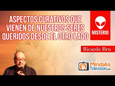 Aspectos curativos que vienen de nuestros Seres Queridos desde el otro lado, por Ricardo Bru