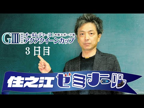 住之江ゼミナール【GⅢオールレディース大阪スポーツ賞第36回アクアクイーンカップ　３日目】