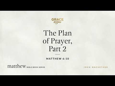 The Plan of Prayer, Part 2 (Matthew 6:10) [Audio Only]