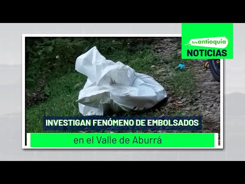 Investigan fenómeno de embolsados en el Valle de Aburrá - Teleantioquia Noticias